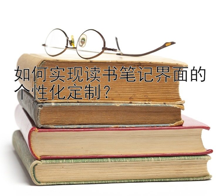 如何实现读书笔记界面的个性化定制？