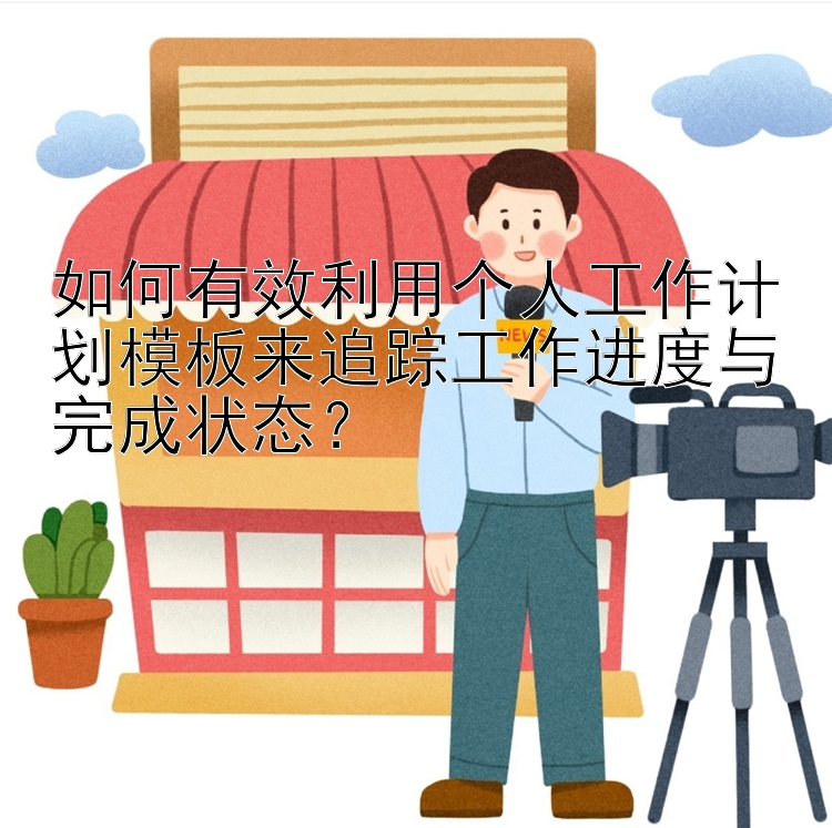 如何有效利用个人工作计划模板来追踪工作进度与完成状态？