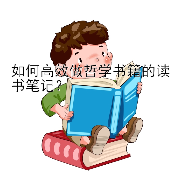 如何高效做哲学书籍的读书笔记？