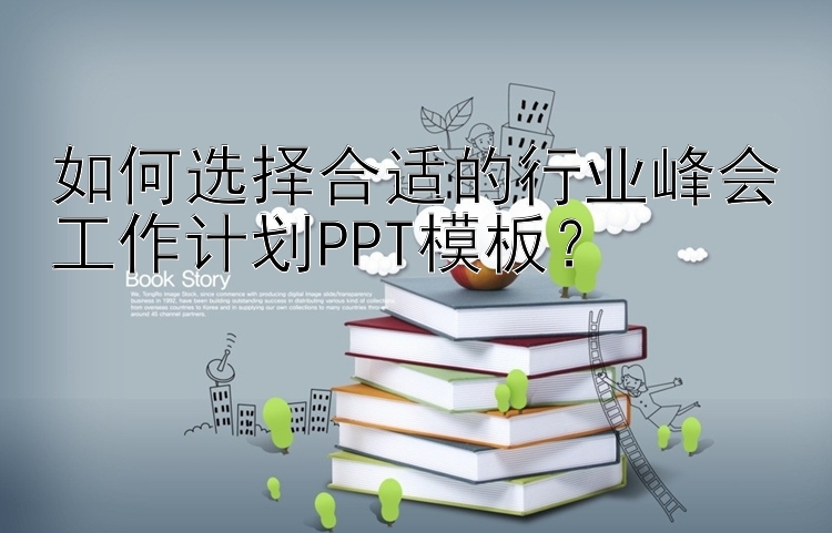 如何选择合适的行业峰会工作计划PPT模板？