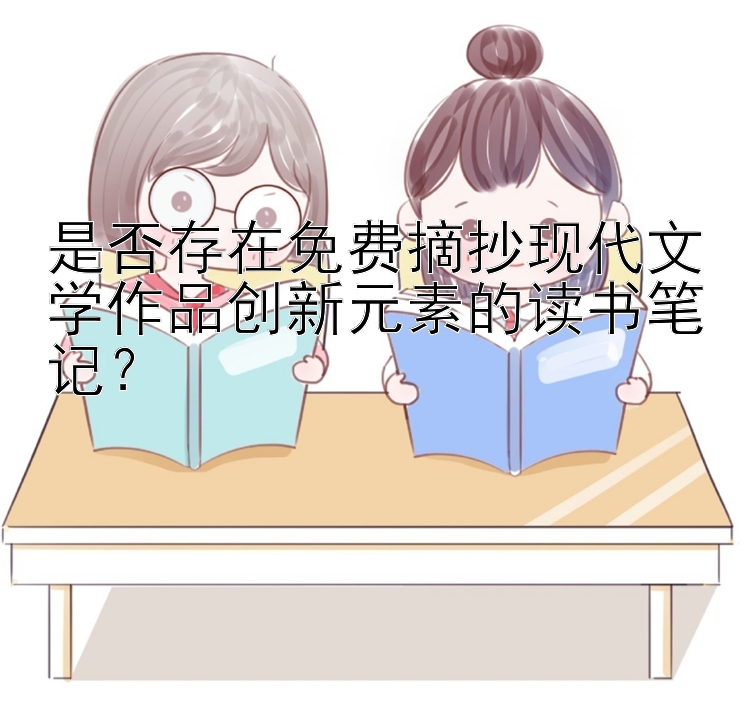 是否存在免费摘抄现代文学作品创新元素的读书笔记？