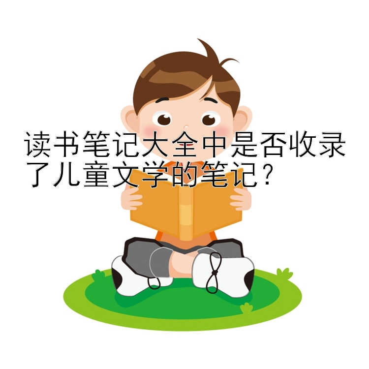 读书笔记大全中是否收录了儿童文学的笔记？