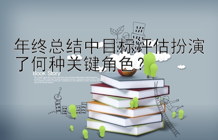 年终总结中目标评估扮演了何种关键角色？