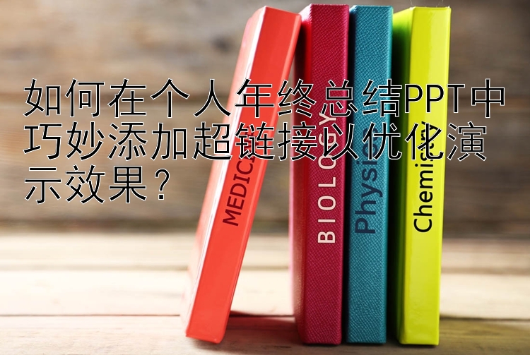 如何在个人年终总结PPT中巧妙添加超链接以优化演示效果？