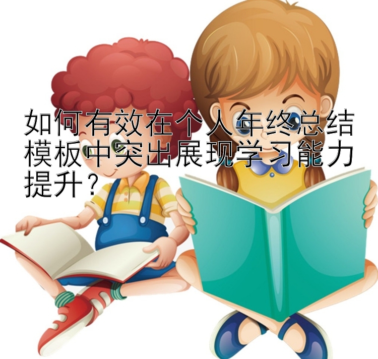 如何有效在个人年终总结模板中突出展现学习能力提升？