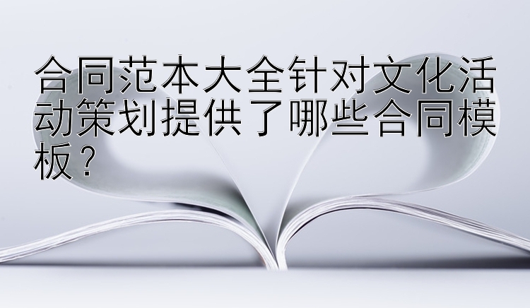 合同范本大全针对文化活动策划提供了哪些合同模板？