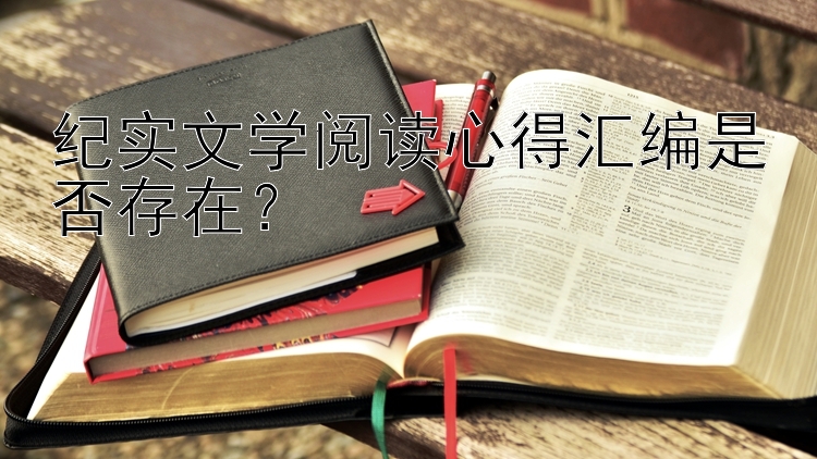 纪实文学阅读心得汇编是否存在？