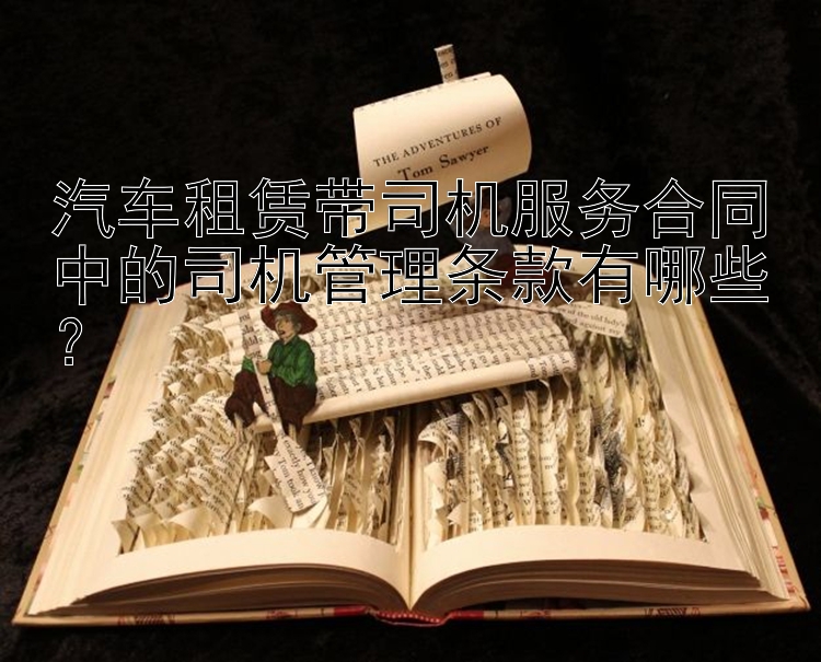 汽车租赁带司机服务合同中的司机管理条款有哪些？