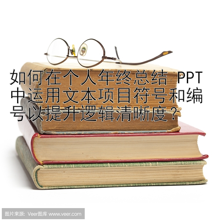 如何在个人年终总结 PPT 中运用文本项目符号和编号以提升逻辑清晰度？