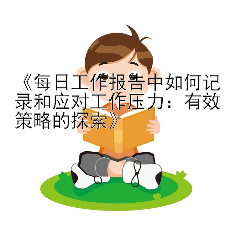 《每日工作报告中如何记录和应对工作压力：有效策略的探索》