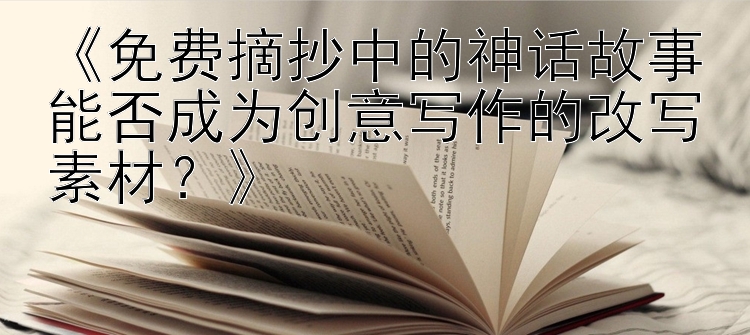 《免费摘抄中的神话故事能否成为创意写作的改写素材？》